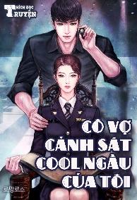 CÔ VỢ CẢNH SÁT COOL NGẦU CỦA TÔI - Full