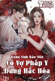 Trọng Sinh Hào Môn: Cô Vợ Pháp Y Đừng Hắc Hóa