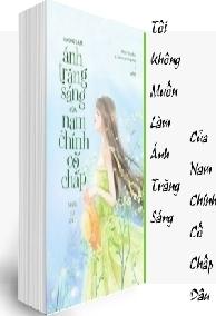 Tôi Không Muốn Làm Ánh Trăng Sáng Của Nam Chính Cố Chấp Đâu