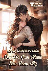 Cô Vợ Nhỏ May Mắn, Ông Xã Gian Manh Siêu Hoàn Mỹ