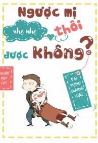 Ngược Mị Nhẹ Nhẹ Thôi Được Không?